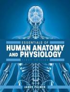 Essentials of Human Anatomy and Physiology di James Palmer edito da Cognella Academic Publishing