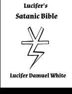 Lucifer's Satanic Bible di Lucifer Damuel White edito da Lulu.com