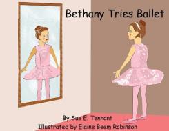 BETHANY TRIES BALLET di SUE TENNANT edito da LIGHTNING SOURCE UK LTD