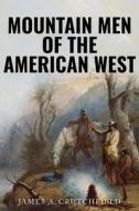 Mountain Men of the American West di James A. Crutchfield edito da SAPERE BOOKS