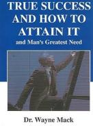 True Success and How to Attain It: And Man's Greatest Need di Wayne Mack edito da CALVARY PR