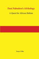 Dani Nabudere's Afrikology: A Quest for African Holism di Sanya Osha edito da CODESRIA
