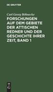 Forschungen auf dem Gebiete der Attischen Redner und der Geschichte ihrer Zeit, Band 1 di Carl Georg Böhnecke edito da De Gruyter