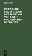Kriegs und Sieges-Lieder der Preussen von einem Preussischen Grenadier edito da De Gruyter