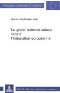 Le grand patronat suisse face à l'intégration européenne di Guido Adalberto Keel edito da P.I.E.