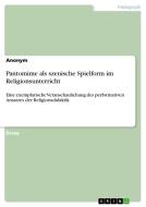 Pantomime als szenische Spielform im Religionsunterricht di Anonym edito da GRIN Verlag