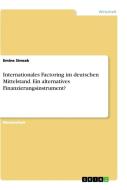 Internationales Factoring im deutschen Mittelstand. Ein alternatives Finanzierungsinstrument? di Emine Simsek edito da GRIN Verlag