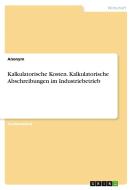 Kalkulatorische Kosten. Kalkulatorische Abschreibungen im Industriebetrieb di Anonym edito da GRIN Verlag