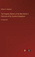 The Hispanic Nations of the New World; A Chronicle of Our Southern Neighbors di William R. Shepherd edito da Outlook Verlag