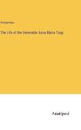 The Life of the Venerable Anna Maria Taigi di Anonymous edito da Anatiposi Verlag