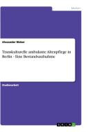 Transkulturelle Ambulante Altenpflege In Berlin - Eine Bestandsaufnahme di Alexander Weber edito da Grin Publishing