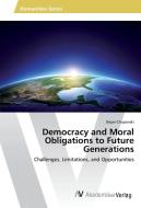 Democracy and Moral Obligations to Future Generations di Dejan Chupovski edito da AV Akademikerverlag