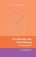 Das Wunder der Herzöffnung di Carmen Maria Kleinl edito da Books on Demand