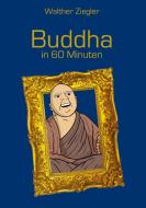 Buddha in 60 Minuten di Walther Ziegler edito da Books on Demand
