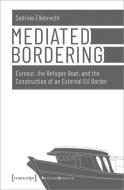 Mediated Bordering di Sabrina Ellebrecht edito da Transcript Verlag