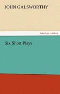 Six Short Plays di John Galsworthy edito da tredition GmbH
