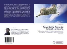 Towards the Access to Innovation via Arts di Lukas TikuiSis edito da LAP Lambert Academic Publishing