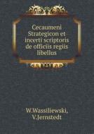 Cecaumeni Strategicon Et Incerti Scriptoris De Officiis Regiis Libellus di W Wassiliewski, V Jernstedt edito da Book On Demand Ltd.