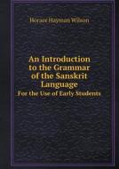 An Introduction To The Grammar Of The Sanskrit Language For The Use Of Early Students di Horace Hayman Wilson edito da Book On Demand Ltd.