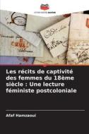 Les récits de captivité des femmes du 18ème siècle : Une lecture féministe postcoloniale di Afaf Hamzaoui edito da Editions Notre Savoir