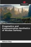 Pragmatics and Communication Aesthetics of Nicolas Sarkozy di Ndiasse Diop edito da Our Knowledge Publishing