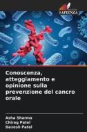 Conoscenza, atteggiamento e opinione sulla prevenzione del cancro orale di Asha Sharma, Chirag Patel, Daxesh Patel edito da Edizioni Sapienza