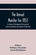 The Annual Monitor For 1853 Or, Obituary Of The Members Of The Society Of Friends In Great Britain And Ireland For The Year 1852 edito da Alpha Editions