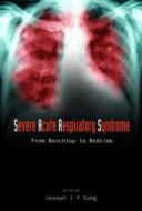 Severe Acute Respiratory Syndrome (Sars): From Benchtop To Bedside di Joseph Sung edito da World Scientific Publishing Co Pte Ltd