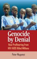 Genocide by Denial: How Profiteering from Hiv/AIDS Killed Millions di Peter Mugyenyi edito da AFRICAN BOOKS COLLECTIVE