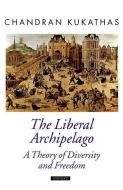 The Liberal Archipelago: A Theory of Diversity and Freedom di Chandran Kukathas edito da OXFORD UNIV PR