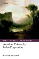 American Philosophy before Pragmatism di Russell B. Goodman edito da OUP Oxford