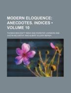 Modern Eloquence (volume 10); Anecdotes. Indices di Thomas Brackett Reed edito da General Books Llc