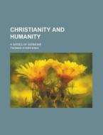 Christianity And Humanity; A Series Of Sermons di Thomas Starr King, Edwin Percy Whipple edito da General Books Llc
