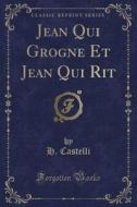Jean Qui Grogne Et Jean Qui Rit (classic Reprint) di H Castelli edito da Forgotten Books