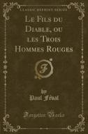 Le Fils Du Diable, Ou Les Trois Hommes Rouges (Classic Reprint) di Paul Feval edito da Forgotten Books