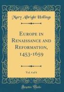 Europe in Renaissance and Reformation, 1453-1659, Vol. 4 of 6 (Classic Reprint) di Mary Albright Hollings edito da Forgotten Books