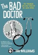 The Bad Doctor: The Troubled Life and Times of Dr. Iwan James di Ian Williams edito da PENN ST UNIV PR