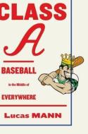 Class A: Baseball in the Middle of Everywhere di Lucas Mann edito da PANTHEON
