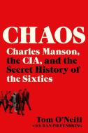 Chaos: Charles Manson, the Cia, and the Secret History of the Sixties di Tom O'Neill edito da BACK BAY BOOKS