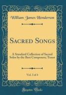 Sacred Songs, Vol. 3 of 4: A Standard Collection of Sacred Solos by the Best Composers; Tenor (Classic Reprint) di William James Henderson edito da Forgotten Books