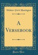 A Versebook (Classic Reprint) di Webster Perit Huntington edito da Forgotten Books