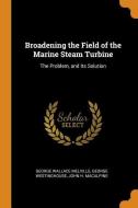 Broadening The Field Of The Marine Steam Turbine di George Wallace Melville, George Westinghouse, John H MacAlpine edito da Franklin Classics Trade Press