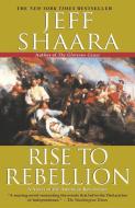 Rise to Rebellion: A Novel of the American Revolution di Jeff Shaara edito da BALLANTINE BOOKS