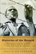 Histories of the Hanged: The Dirty War in Kenya and the End of Empire di David Anderson edito da W W NORTON & CO