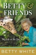 Betty & Friends: My Life at the Zoo di Betty White edito da G. P. Putnam's Sons