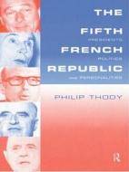 The Fifth French Republic: Presidents, Politics And Personalities di Philip Thody edito da Taylor & Francis Ltd