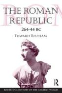 The Roman Republic 264-44 BC di Edward Bispham edito da Taylor & Francis Ltd