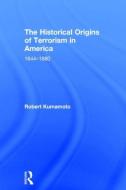The Historical Origins of Terrorism in America di Robert (San Jose State University Kumamoto edito da Taylor & Francis Ltd