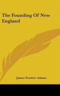 The Founding Of New England di James Truslow Adams edito da Kessinger Publishing Co
