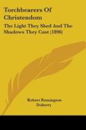 Torchbearers of Christendom: The Light They Shed and the Shadows They Cast (1896) di Robert Remington Doherty edito da Kessinger Publishing